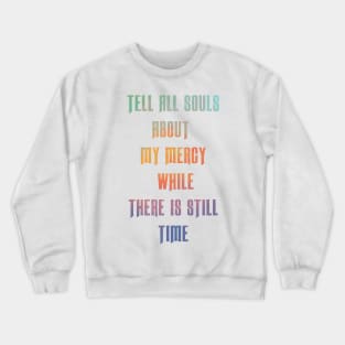 Tell all souls about my mercy while there is still time Crewneck Sweatshirt